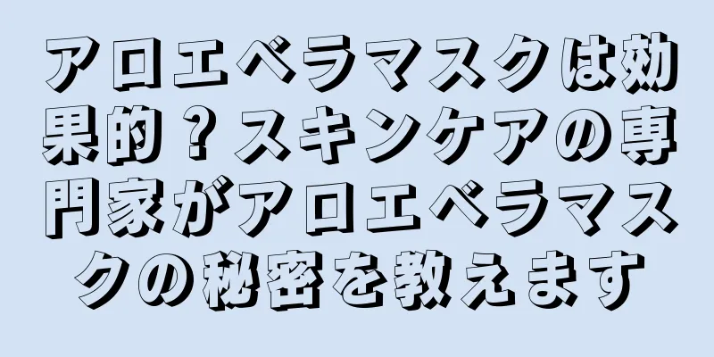 アロエベラマスクは効果的？スキンケアの専門家がアロエベラマスクの秘密を教えます