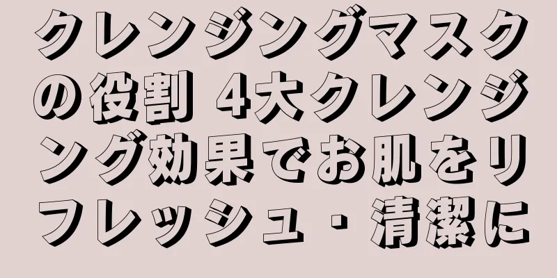 クレンジングマスクの役割 4大クレンジング効果でお肌をリフレッシュ・清潔に