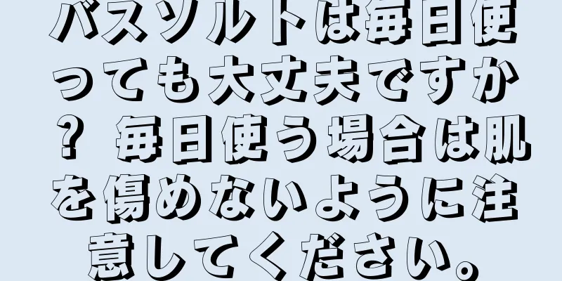 バスソルトは毎日使っても大丈夫ですか？ 毎日使う場合は肌を傷めないように注意してください。