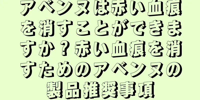 アベンヌは赤い血痕を消すことができますか？赤い血痕を消すためのアベンヌの製品推奨事項