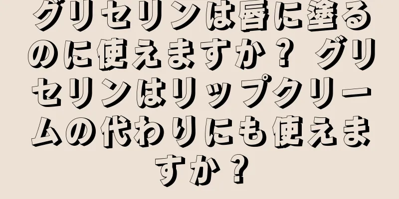 グリセリンは唇に塗るのに使えますか？ グリセリンはリップクリームの代わりにも使えますか？