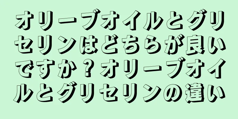 オリーブオイルとグリセリンはどちらが良いですか？オリーブオイルとグリセリンの違い