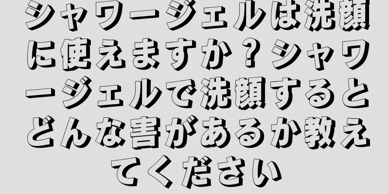 シャワージェルは洗顔に使えますか？シャワージェルで洗顔するとどんな害があるか教えてください