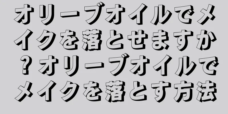 オリーブオイルでメイクを落とせますか？オリーブオイルでメイクを落とす方法