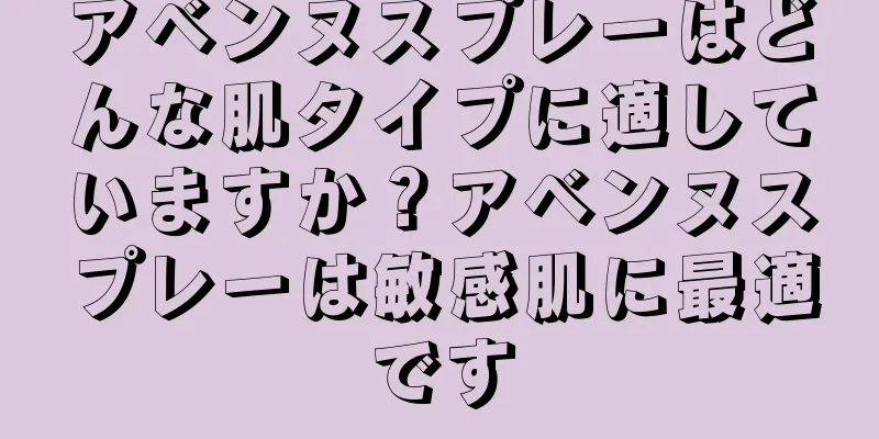 アベンヌスプレーはどんな肌タイプに適していますか？アベンヌスプレーは敏感肌に最適です