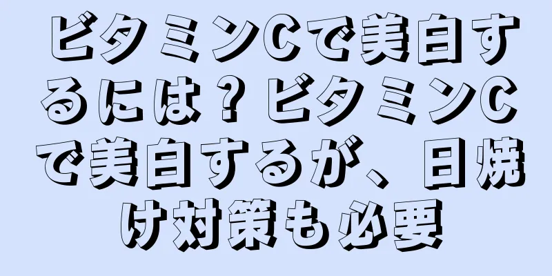 ビタミンCで美白するには？ビタミンCで美白するが、日焼け対策も必要